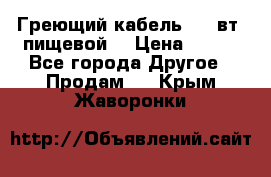 Греющий кабель- 10 вт (пищевой) › Цена ­ 100 - Все города Другое » Продам   . Крым,Жаворонки